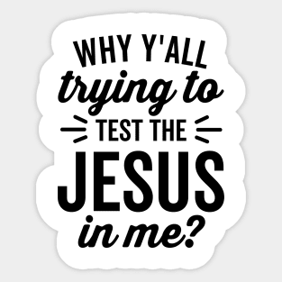 Why Y'all Trying to Test the Jesus In Me Sticker